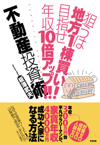 狙うは地方１棟買い！　目指せ年収10倍アップ!!　不動産投資術