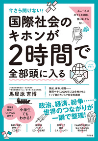 今さら聞けない！ 国際社会のキホンが２時間で全部頭に入る